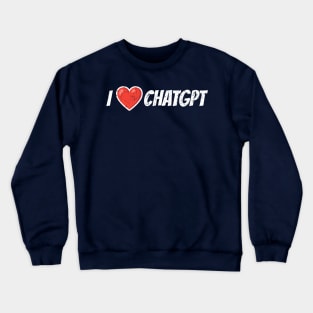 I Love ChatGPT Crewneck Sweatshirt